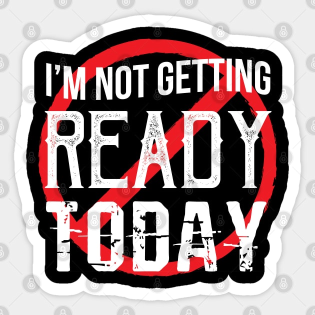 I'm Not Getting Ready Today - Gift For ready ready and waiting Sticker by giftideas